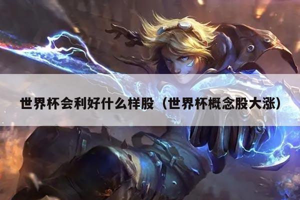 世界杯会利好什么样股（世界杯概念股大涨）